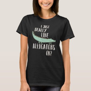 Alligator I Just Really Like Alligators Ok T-Shirt