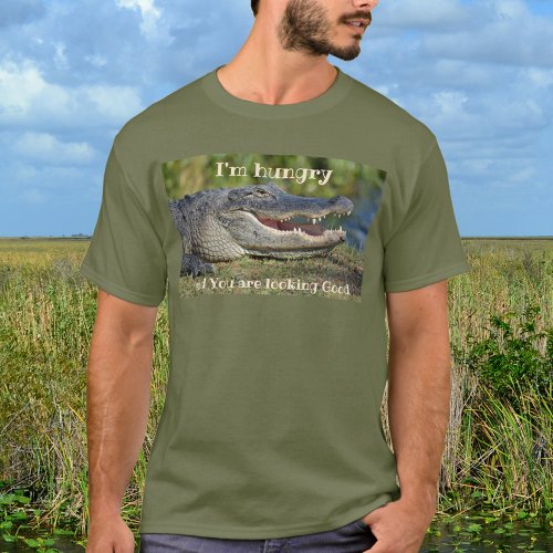 Alligator Im Hungry You are Looking Good T_Shirt
