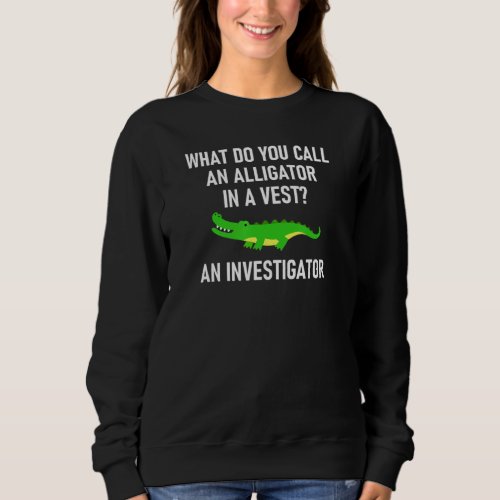 Alligator In A Vest Joke Sarcastic Family Sweatshirt