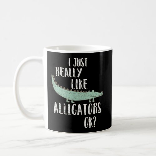 Alligator Lover I Just Really Like Alligators Ok Coffee Mug
