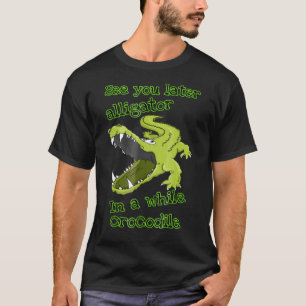 Alligator See You Later In A While Crocodile T-Shirt
