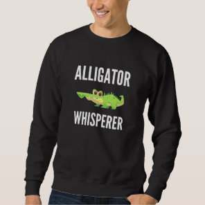 Alligator Whisperer  Alligator Sweatshirt