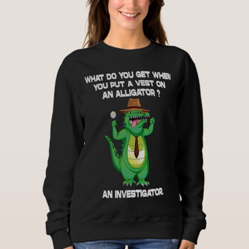 Alligator with Vest is an Investigator Detective d Sweatshirt