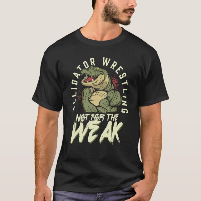 Alligator Wrestling Not for the Weak Crocodile Ani T-Shirt (Front)
