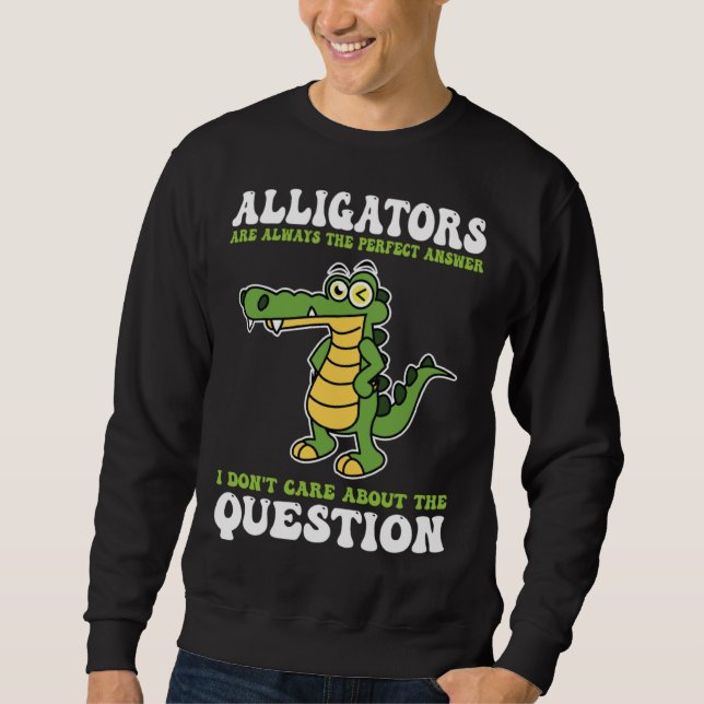 alligators are always the perfect answer alligator sweatshirt (Front)