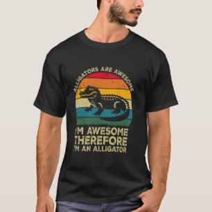 Alligators Are Awesome I'm Awesome Therefore Im an T-Shirt