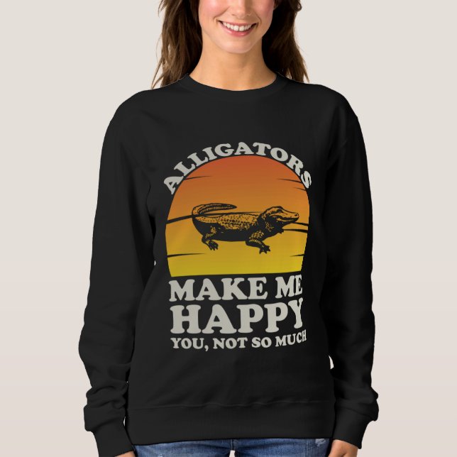 Alligators Make Me Happy Alligator Clothes Alligat Sweatshirt (Front)
