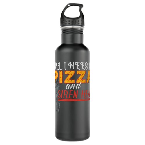 Alls I need is Pizza and Siren Head Stainless Steel Water Bottle