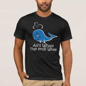 All's Whale That Ends Whale - Funny T-shirt by Hakonart at Zazzle