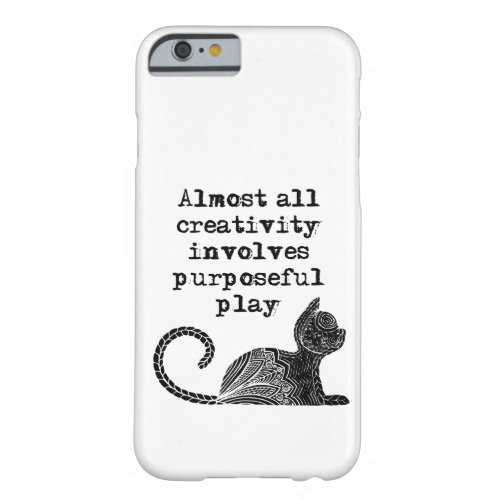 Almost all creativity involves purposeful play I Barely There iPhone 6 Case
