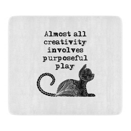 Almost all creativity involves purposeful play I Cutting Board
