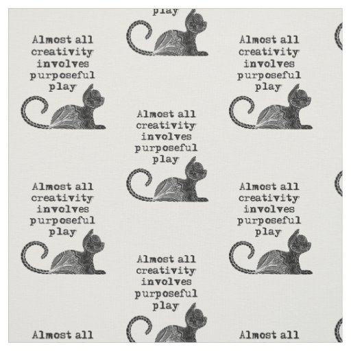 Almost all creativity involves purposeful play I Fabric