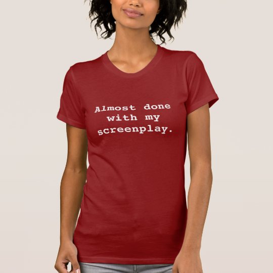 Almost done with my screenplay. (ladies) T-Shirt