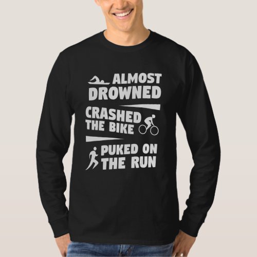 Almost Drowned Crashed The Bike Puked On The Run T T_Shirt