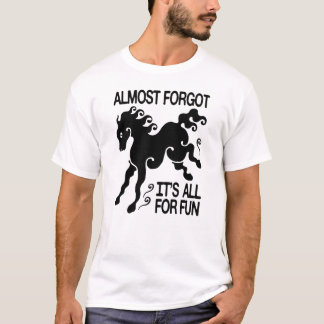 Almost Forgot It’s All for Fun | Funny T-Shirt