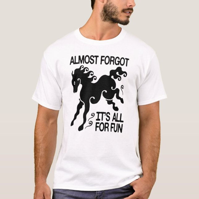 Almost Forgot It’s All for Fun | Funny T-Shirt (Front)