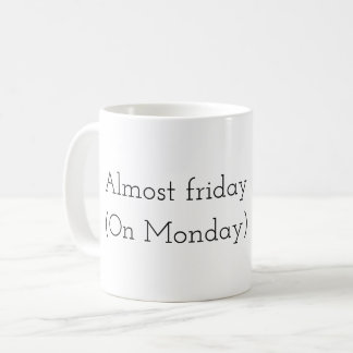 Almost Friday (On monday) Coffee Mug