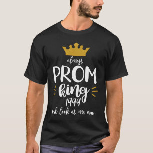 Almost Prom King 1999 And Look Where I Am Now T-Shirt