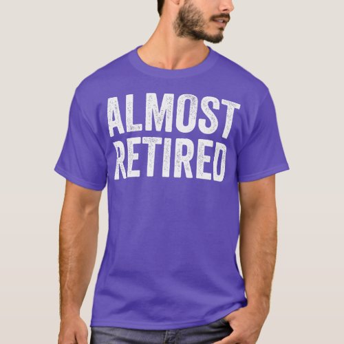 Almost Retired Funny Retirement T_Shirt