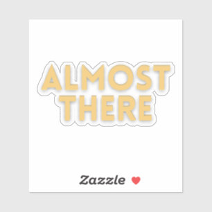 Almost There – Motivational Quote  Sticker