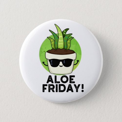 Aloe Friday Funny Aloe Vera Plant Pun  Button