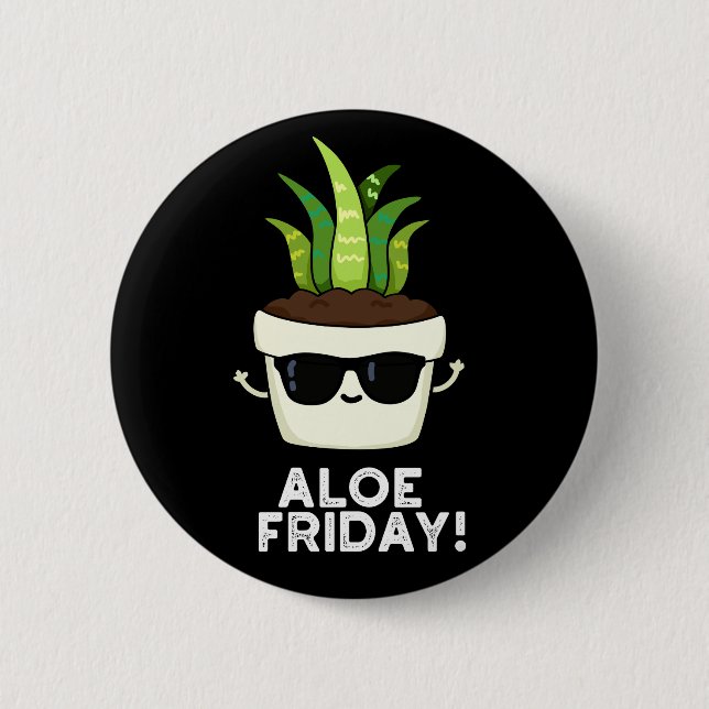 Aloe Friday Funny Aloe Vera Plant Pun Dark BG Button (Front)