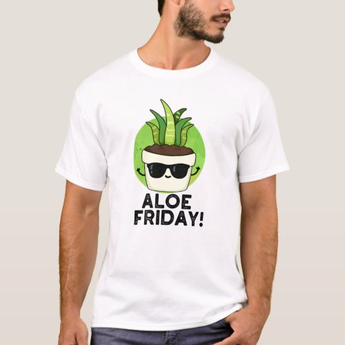 Aloe Friday Funny Aloe Vera Plant Pun  T_Shirt