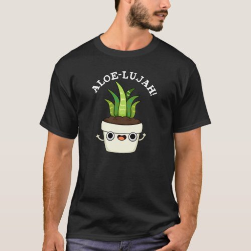 Aloe_llujah Funny Aloe Vera Pun Dark BG T_Shirt