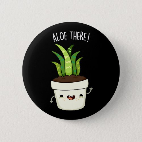 Aloe There Funny Aloe Vera Pun  Button