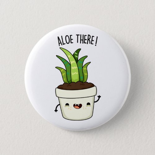 Aloe There Funny Aloe Vera Pun Button