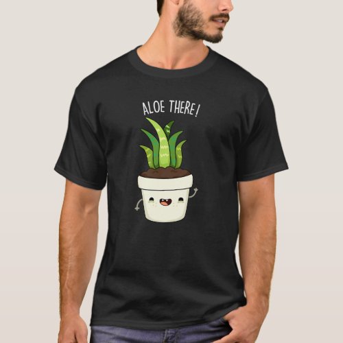 Aloe There Funny Aloe Vera Pun  T_Shirt