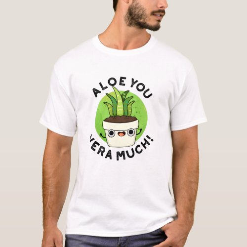 Aloe You Vera Much Funny Plant Puns T_Shirt