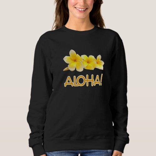 Aloha Hawaii From The Island  Frangipani Flower Su Sweatshirt