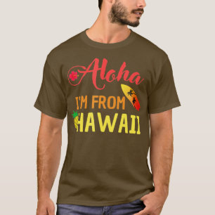 Aloha IM From Hawaii For Proud Hawaiians T-Shirt