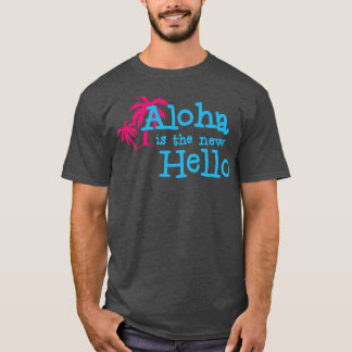 Aloha is the new hello funny summer vibes T-Shirt
