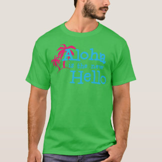 Aloha is the new hello funny summer vibes T-Shirt