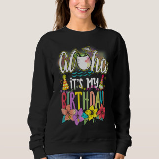 Aloha It Is My Birthday Hawaiian Aloha Beaches Haw Sweatshirt