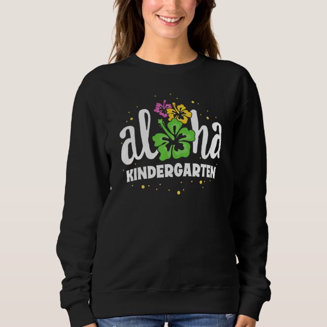 Aloha Kindergarten Kinder Teacher First Day Back T Sweatshirt (Front)