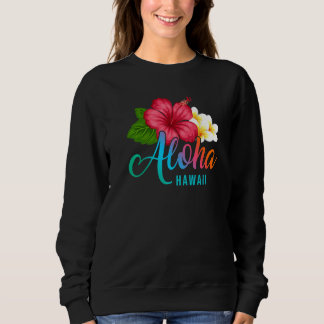 Aloha Vacation With Hawaiian Tropical Hibiscus Flo Sweatshirt