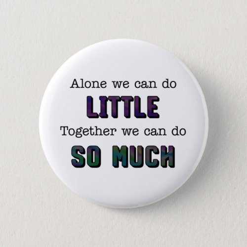 Alone we can do little together so much button