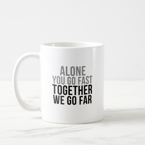 Alone You Go Fast Together We Go Far Coffee Mug