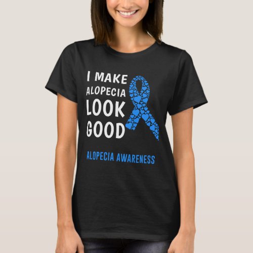 Alopecia Awareness I Make Alopecia Look Good T_Shirt