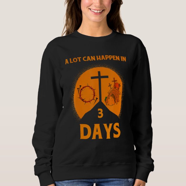 Alot Can Happen In 3 Days Hallelujah Easter 1 Sweatshirt (Front)