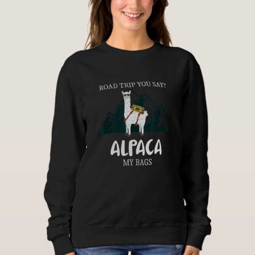 Alpaca My Bags   Pun Adventure Travel Sweatshirt