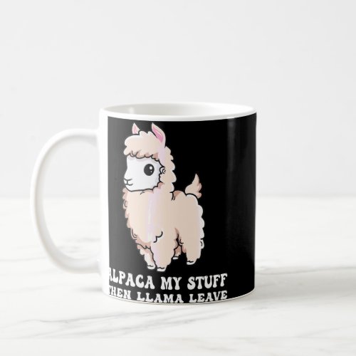 Alpaca My Stuff Then Llama Leave Pun For An Alpaca Coffee Mug