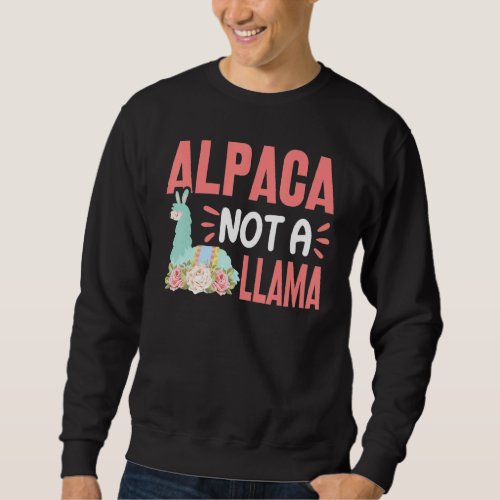 Alpaca Not A Llama  Funny Alpaca Lover Saying Sweatshirt