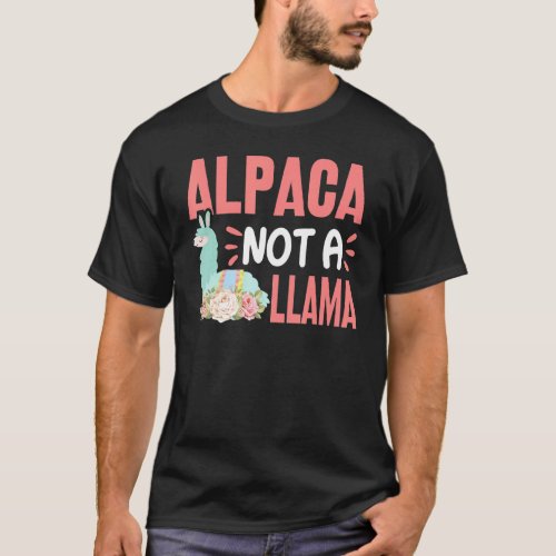 Alpaca Not A Llama  Funny Alpaca Lover Saying T_Shirt