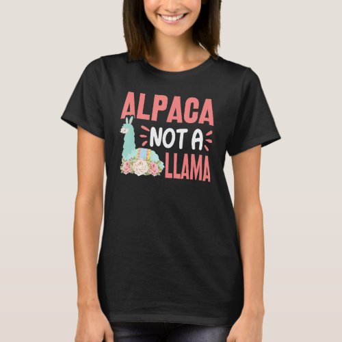 Alpaca Not A Llama  Funny Alpaca Lover Saying T_Shirt