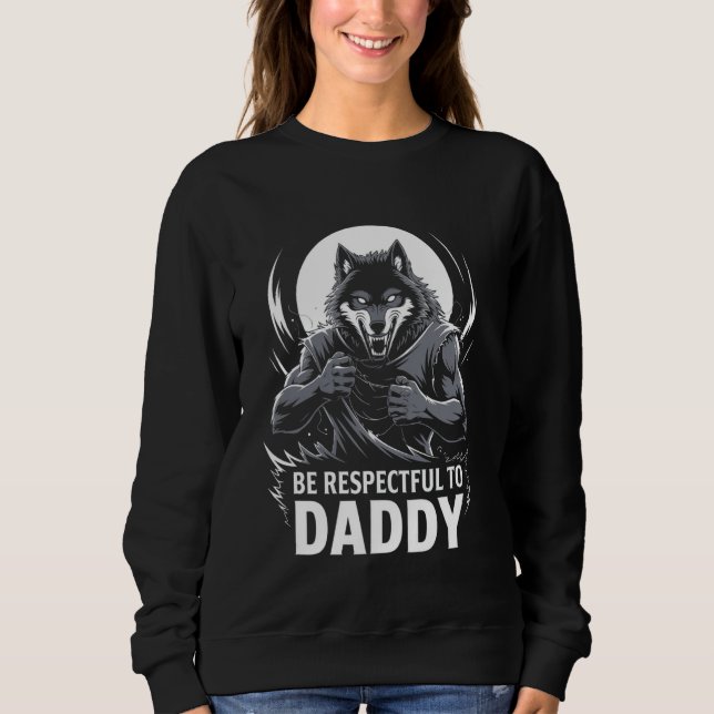 Alpha Wolf Be Respectful To Daddy Funny Meme Cring Sweatshirt (Front)
