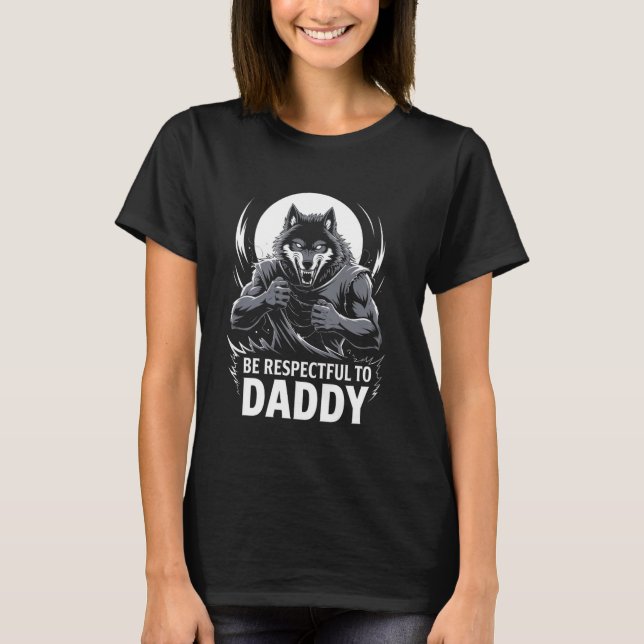 Alpha Wolf Be Respectful To Daddy Funny Meme Cring T-Shirt (Front)